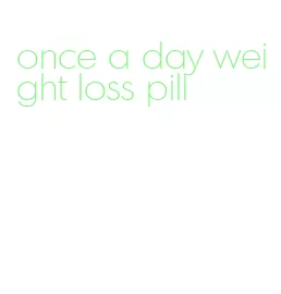 once a day weight loss pill