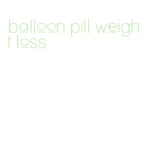 balloon pill weight loss