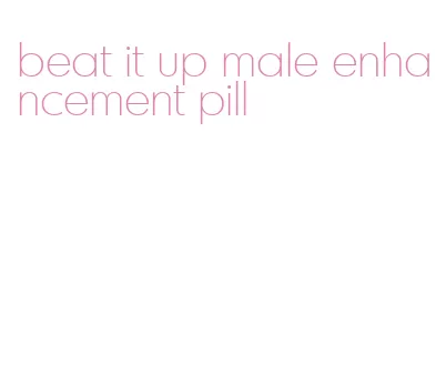 beat it up male enhancement pill