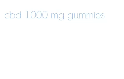 cbd 1000 mg gummies