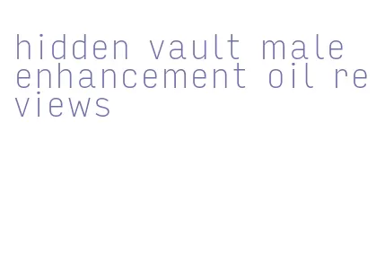 hidden vault male enhancement oil reviews