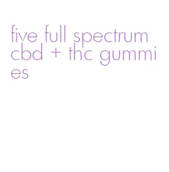 five full spectrum cbd + thc gummies