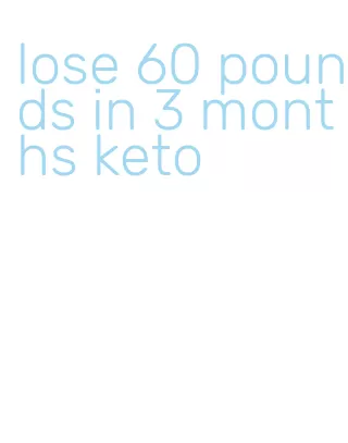 lose 60 pounds in 3 months keto