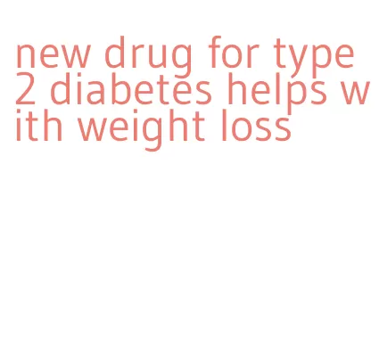 new drug for type 2 diabetes helps with weight loss