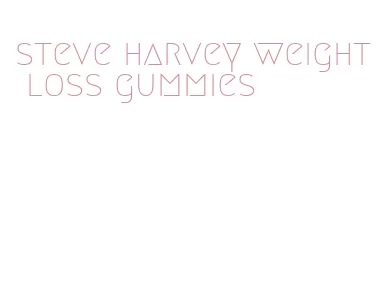 steve harvey weight loss gummies