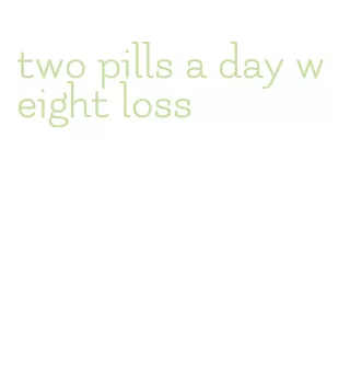 two pills a day weight loss