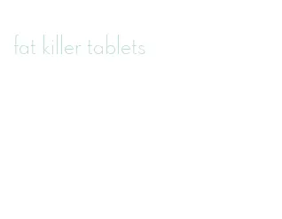 fat killer tablets