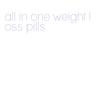 all in one weight loss pills