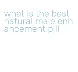 what is the best natural male enhancement pill