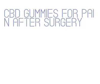 cbd gummies for pain after surgery