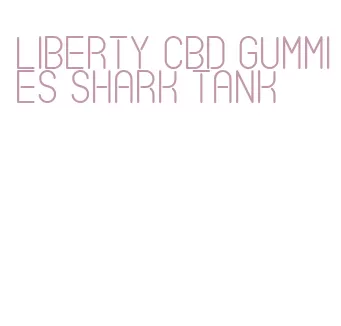 liberty cbd gummies shark tank