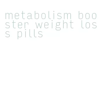 metabolism booster weight loss pills