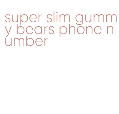 super slim gummy bears phone number