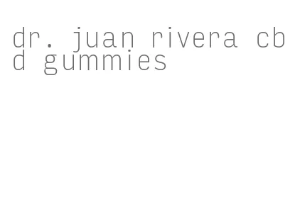 dr. juan rivera cbd gummies