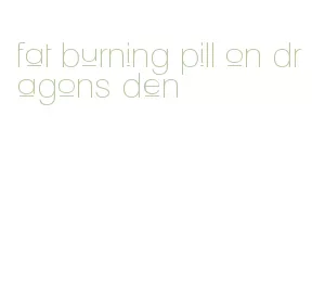 fat burning pill on dragons den