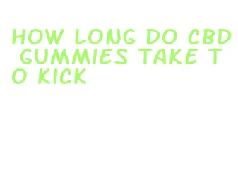 how long do cbd gummies take to kick