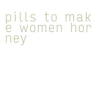 pills to make women horney