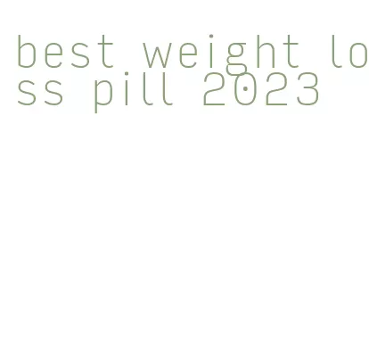 best weight loss pill 2023