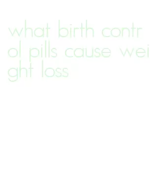 what birth control pills cause weight loss