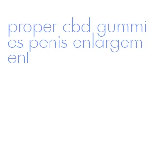 proper cbd gummies penis enlargement