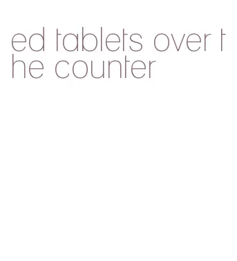 ed tablets over the counter