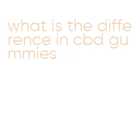 what is the difference in cbd gummies