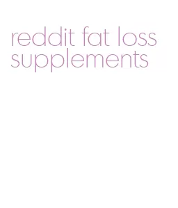 reddit fat loss supplements