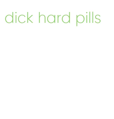 dick hard pills