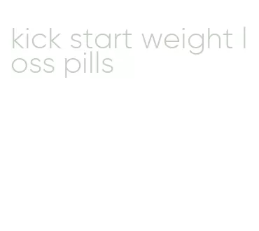 kick start weight loss pills