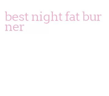 best night fat burner