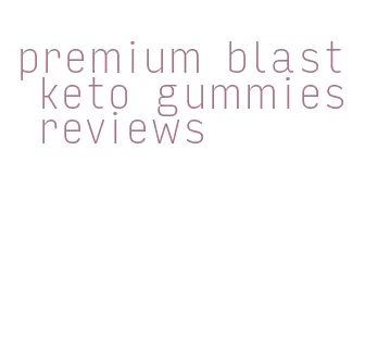 premium blast keto gummies reviews