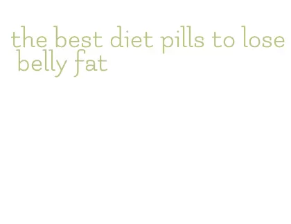 the best diet pills to lose belly fat