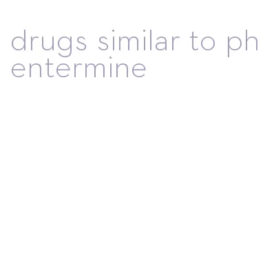 drugs similar to phentermine