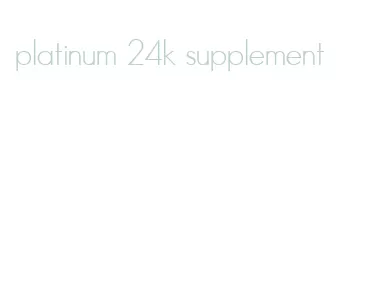 platinum 24k supplement