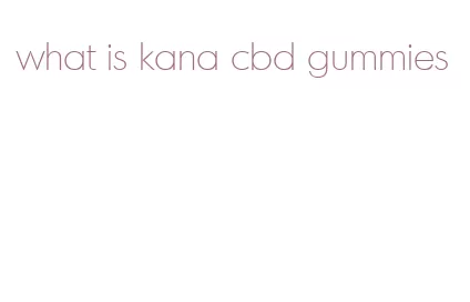 what is kana cbd gummies