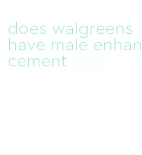 does walgreens have male enhancement