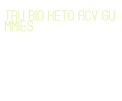 tru bio keto acv gummies