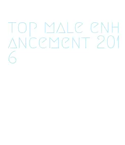 top male enhancement 2016