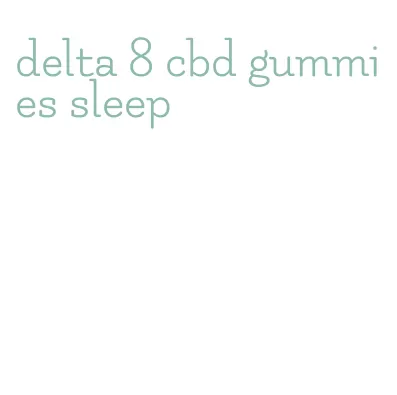 delta 8 cbd gummies sleep