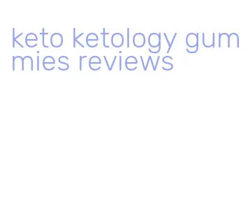 keto ketology gummies reviews