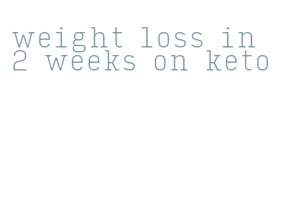 weight loss in 2 weeks on keto