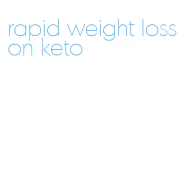 rapid weight loss on keto