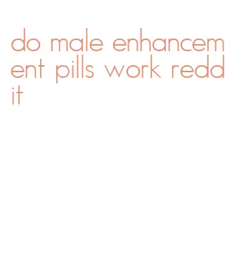 do male enhancement pills work reddit