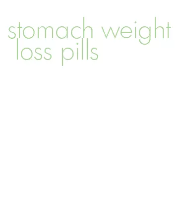 stomach weight loss pills