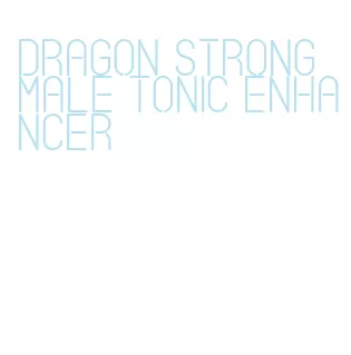 dragon strong male tonic enhancer