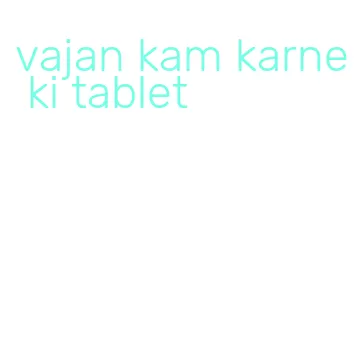 vajan kam karne ki tablet