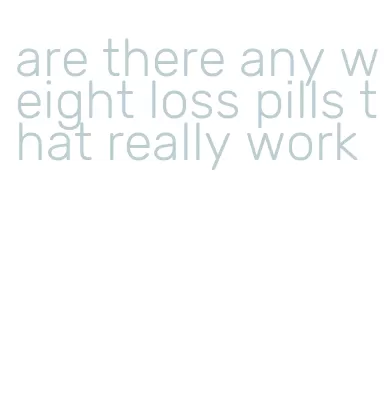 are there any weight loss pills that really work