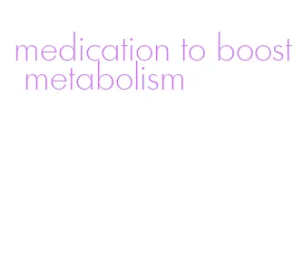 medication to boost metabolism