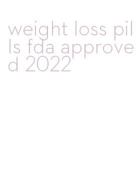 weight loss pills fda approved 2022