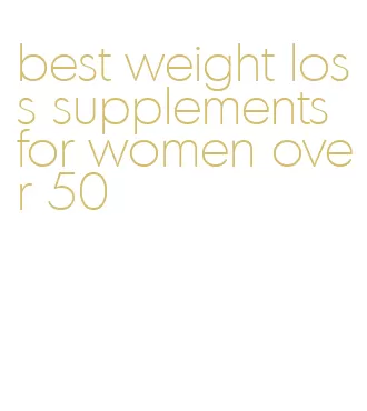 best weight loss supplements for women over 50